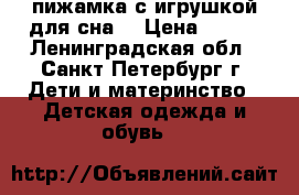пижамка с игрушкой для сна  › Цена ­ 300 - Ленинградская обл., Санкт-Петербург г. Дети и материнство » Детская одежда и обувь   